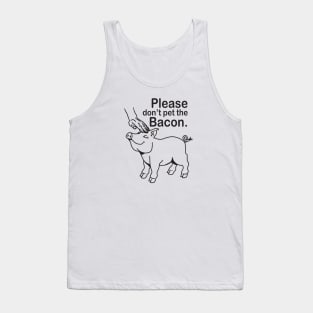 Please don't pet the Bacon. Tank Top